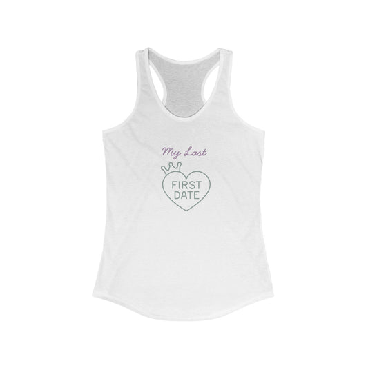My Last First Date Racerback Tank | Cute Women's Workout Top, Summer Essential, Date Night Shirt, Gift for Girlfriend